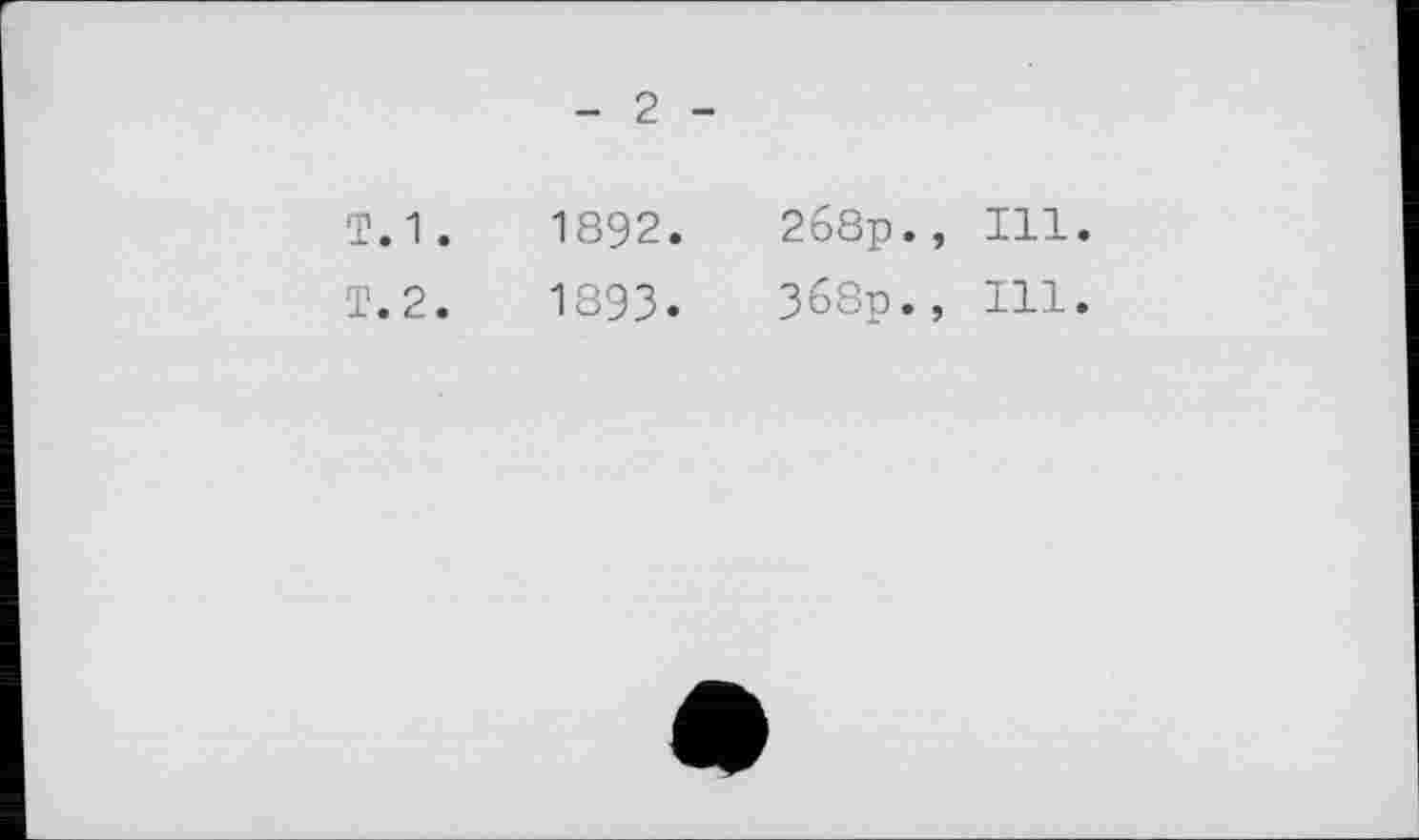 ﻿- 2 -
Т.1.	1892.	2б8р., Ill.
T.2.	1893.	Зб8р., Ill.